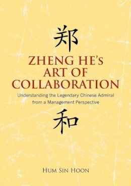 Hoon Sin Hum - Zheng He's Art of Collaboration: Understanding the Legendary Chinese Admiral from a Management Perspective - 9789814379663 - V9789814379663