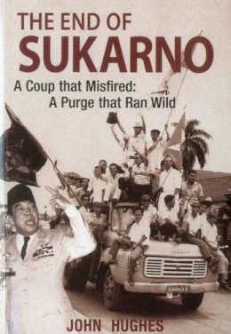 John Huges - End of Sukarno:A Coup That Misfired: A Purge That Ran Wild - 9789814385756 - V9789814385756