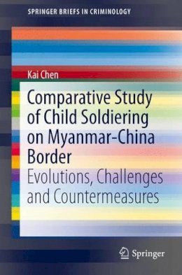 Kai Chen - Comparative Study of Child Soldiering on Myanmar-China Border: Evolutions, Challenges and Countermeasures - 9789814560016 - V9789814560016