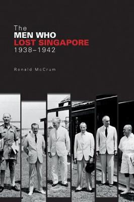 Ronnie McCrum - The Men Who Lost Singapore - 9789814722391 - V9789814722391