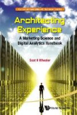 Scot R. Wheeler - Architecting Experience: A Marketing Science And Digital Analytics Handbook - 9789814725651 - V9789814725651