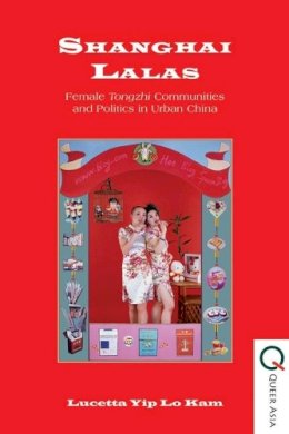 Lucetta Yip Lo Kam - Shanghai Lalas: Female Tongzhi Communities and Politics in Urban China - 9789888139460 - V9789888139460