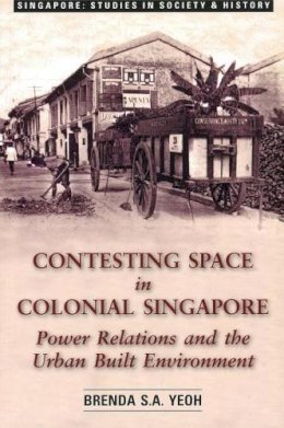 Brenda S.A. Yeoh - Contesting Space in Colonial Singapore: Power Relations and the Urban Built Environment - 9789971692681 - V9789971692681