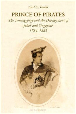 Carl A. Trocki - Prince of Pirates: The Temenggongs and the Development of Johor and Singapore, 1784-1885 - 9789971693763 - V9789971693763