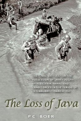 P. C. Boer - The Loss of Java: The Final Battles for the Possession of Java Fought by Allied Air, Naval and Land Forces in the Period of 18 February-7 March 1942 - 9789971695132 - V9789971695132