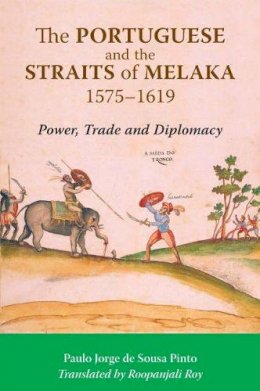 Paulo Jorge de Sousa Pinto - The Portuguese and the Straits of Melaka, 1575-1619: Power, Trade and Diplomacy - 9789971695705 - V9789971695705