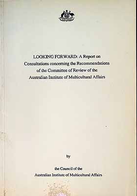  - Looking Forward: A Report on Consultations concerning the Recommendationsof the Committee of Review of The Australian Institute of Multicultural Affairs -  - KCK0002197