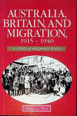 Roe Michael - Australia Britain and Migration 1815-1940 A study of desperate hopes -  - KCK0002357