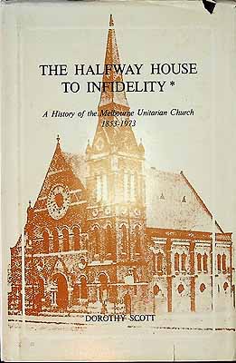 Scott Dorothy - The Halfway House to Infidelity A History of Melbourne Unitarian Church 1853-1973 - 9789594460018 - KCK0002756