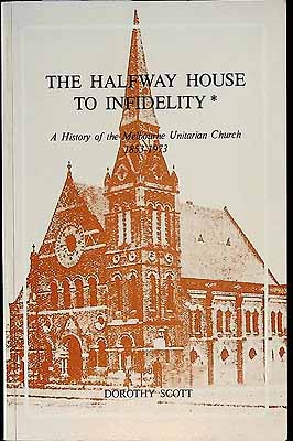 Scott Dorothy - The halfway House to Infidelity A History of Melbourne Unitarian Church 1853-1973 - 9780959446012 - KCK0002789