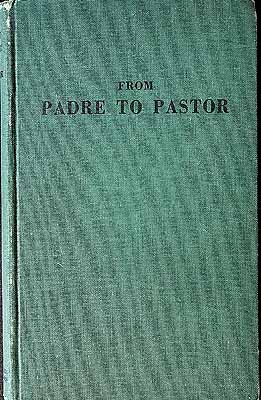 Eckersley P C W  - From Padre to Pastor Being a collection of Lecturesupon subjects which are impotrant to the one-time Protestant Chaplin in the changing of his role from Padre to Pastor. -  - KCK0002823