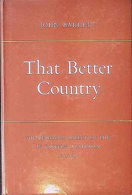 Barrett John - That Better Country The Religious aspect of Life in Eastern Australia 1835-1850  -  - KCK0002937