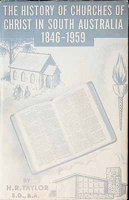 Taylor H R  - The History of Churches of Christ in South Australia 1846-1959 -  - KCK0002942