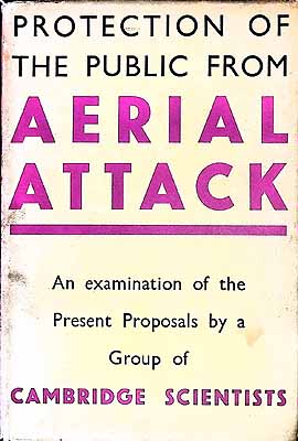 Cambridge Scientists Anti-War Group - THE PROTECTION OF THE PUBLIC FROM AERIAL ATTACK being a critical examination of the recommendations put forward by the air raid precautions department of the home office. -  - KEX0304141