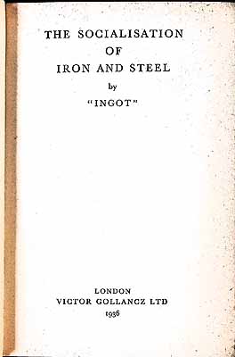 Barnes, Richard William, Sir - The Socialisation of Iron and Steel / by ingot, [Pseud] -  - KEX0304214