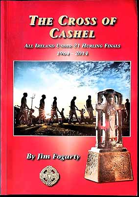 Jim Fogarty - The Cross of Cashel: All Ireland Under - 21 Hurling Finals 1964-2014 - 9780993182303 - KEX0308123