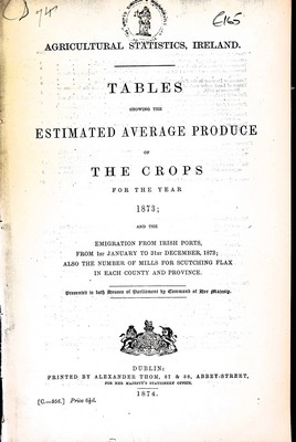  - Agricultural Statistics, Ireland: Tables showing The Estimated Average Produce of The Crops for the year 1873 and the Emigration from Irish Ports...and the number of Mills for scutching Flax -  - KEX0309712