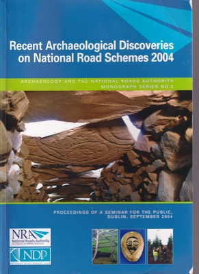 Eds] [Jerry O'Sullivan And Michael Stanley - Recent Archaeological Discoveries on National Road Schemes, 2004: Proceedings of a Seminar for the Public, Dublin, September, 2004 (Archaeology and the National Roads Authority Monograph) -  - KSG0002945