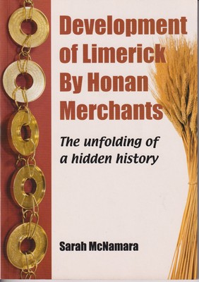 Sarah McNamara - Development of Limerick By Honan Merchants. The Unfolding Of A Hidden History -  - KSG0025524