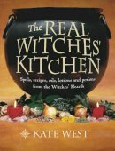 Kate West - The Real Witches’ Kitchen: Spells, recipes, oils, lotions and potions from the Witches’ Hearth - 9780007117864 - V9780007117864