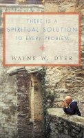 Wayne W. Dyer - There is a Spiritual Solution to Every Problem - 9780007131471 - V9780007131471