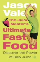 Jason Vale - The Juice Master’s Ultimate Fast Food: Discover the Power of Raw Juice - 9780007156795 - KI20003365