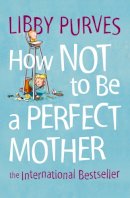 Libby Purves - How Not to be a Perfect Mother - 9780007163847 - V9780007163847