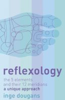 Inge Dougans - Reflexology: The 5 Elements and their 12 Meridians: A Unique Approach - 9780007198276 - V9780007198276