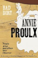 Annie Proulx - Bad Dirt: Wyoming Stories 2 - 9780007198870 - V9780007198870