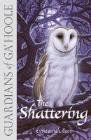 Kathryn Lasky - The Shattering (Guardians of Ga’Hoole, Book 5) - 9780007215218 - V9780007215218