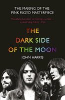 John Harris - The Dark Side of the Moon: The Making of the Pink Floyd Masterpiece - 9780007232291 - V9780007232291