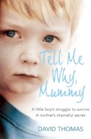 David Thomas - Tell Me Why, Mummy: A Little Boy’s Struggle to Survive. A Mother’s Shameful Secret. The Power to Forgive. - 9780007256372 - KSG0014682