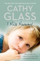 Cathy Glass - I Miss Mummy: The true story of a frightened young girl who is desperate to go home - 9780007267446 - V9780007267446