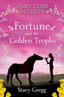 Stacy Gregg - Fortune and the Golden Trophy (Pony Club Secrets, Book 7) - 9780007270323 - V9780007270323
