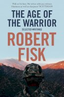 Robert Fisk - The Age of the Warrior: Selected Writings - 9780007270873 - V9780007270873