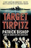 Patrick Bishop - Target Tirpitz: X-Craft, Agents and Dambusters - The Epic Quest to Destroy Hitler’s Mightiest Warship - 9780007319244 - V9780007319244