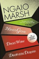 Ngaio Marsh - Death at the Dolphin / Hand in Glove / Dead Water (The Ngaio Marsh Collection, Book 8) - 9780007328765 - V9780007328765