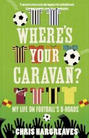 Chris Hargreaves - Where’s Your Caravan?: My Life on Football’s B-Roads - 9780007364145 - 9780007364145