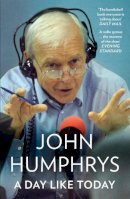 John Humphrys - A Day Like Today: Memoirs - 9780007415588 - V9780007415588