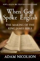 Adam Nicolson - When God Spoke English: The Making of the King James Bible - 9780007431007 - V9780007431007