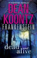 Dean Koontz - Dead and Alive (Dean Koontz’s Frankenstein, Book 3) - 9780007453016 - V9780007453016