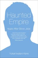 Yukari Iwatani Kane - Haunted Empire: Apple After Steve Jobs - 9780007467129 - KTG0003579
