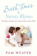 Pam Weaver - Bath Times and Nursery Rhymes: The memoirs of a nursery nurse in the 1960s - 9780007488445 - 9780007488445
