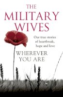 The Military Wives - Wherever You Are: The Military Wives: Our true stories of heartbreak, hope and love - 9780007488964 - KTG0007671