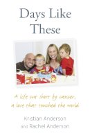 Kristian Anderson - Days Like These: A life cut short by cancer, a love that touched the world - 9780007492022 - 9780007492022