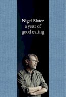 Nigel Slater - A Year of Good Eating: The Kitchen Diaries III - 9780007536801 - V9780007536801