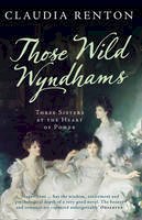 Claudia Renton - Those Wild Wyndhams: Three Sisters at the Heart of Power - 9780007544912 - V9780007544912
