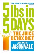 Jason Vale - 5LBs in 5 Days: The Juice Detox Diet - 9780007555895 - V9780007555895