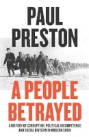 Paul Preston - A People Betrayed: A History of Corruption, Political Incompetence and Social Division in Modern Spain 1874-2018 - 9780007558391 - 9780007558391