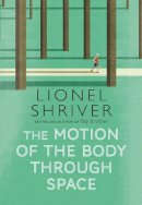 Lionel Shriver - The Motion of the Body Through Space - 9780007560790 - 9780007560790